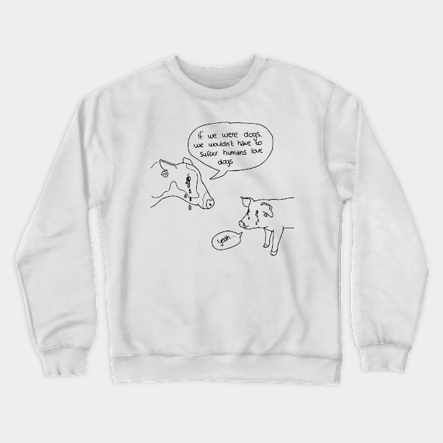 If we were dogs Crewneck Sweatshirt by Thevegansociety